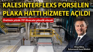 Kaleseramik; Kalesinterflex Porselen Plaka Hattını hizmete açtı: Üretimin yüzde 70’i ihracata yönelik olacak