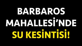 Barbaros Mahallesi’nde su kesintisi!