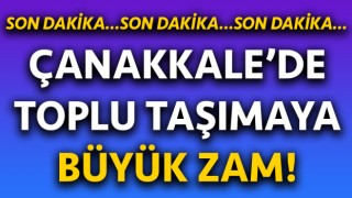 Çanakkale’de toplu taşımaya büyük zam!