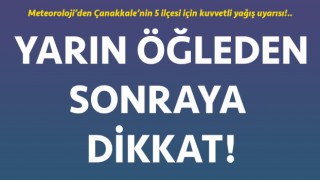 Çanakkale’nin 5 ilçesi için kuvvetli yağış uyarısı!