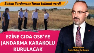 İçişleri Bakan Yardımcısı Bülent Turan talimat verdi: Ezine Gıda İhtisas OSB'ye jandarma karakolu kurulacak