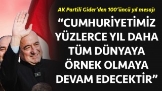 Ayhan Gider: “Cumhuriyetimiz yüzlerce yıl daha tüm dünyaya örnek olmaya devam edecektir”