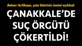 Çanakkale’de suç örgütü çökertildi: Bakan Yerlikaya, çete liderinin ismini açıkladı!