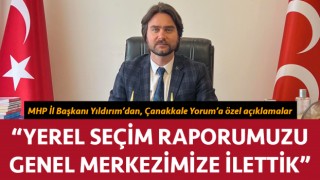 MHP’li Yıldırım’dan, Çanakkale Yorum’a özel açıklamalar: “Yerel seçim raporumuzu genel merkezimize ilettik”