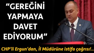 CHP’li Ergun’dan, İl Müdürüne istifa çağrısı!