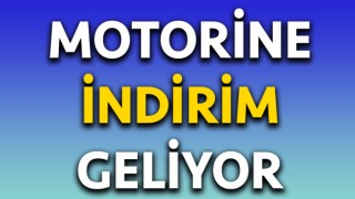 Motorine indirim geliyor