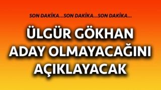 Ülgür Gökhan aday olmayacağını açıklayacak!