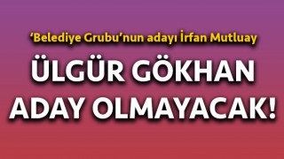 Ülgür Gökhan aday olmayacak: Belediye Grubu’nun adayı İrfan Mutluay