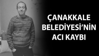 Çanakkale Belediyesi’nin acı kaybı