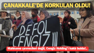 Çanakkale’de korkulan oldu: Mahkeme çevrecileri değil, Cengiz Holding’i haklı buldu!