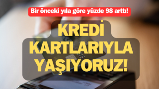 Kredi kartlarıyla yaşıyoruz: Bir önceki yıla göre yüzde 98 arttı!