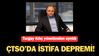 ÇTSO’da istifa depremi: Turgay Kılıç yönetimden ayrıldı!