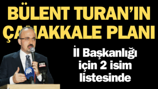 Bülent Turan’ın Çanakkale planı: İl Başkanlığı için 2 isim listesinde!