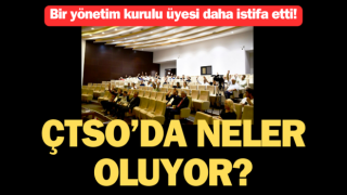 ÇTSO yönetiminde bir istifa daha!