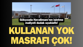 Kullanan yok, masrafı çok: Gökçeada Havalimanı’nın işletme maliyeti dudak uçuklattı!