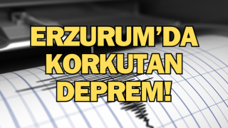 Erzurum'da korkutan deprem!