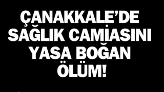 Çanakkale’de sağlık camiasını yasa boğan ölüm!