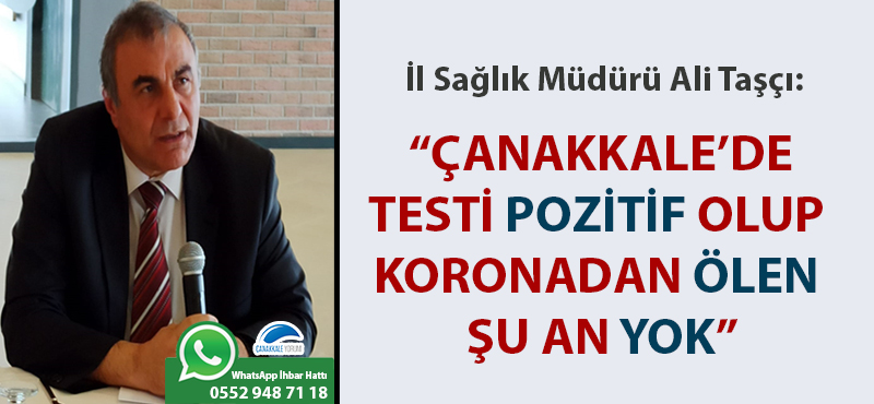 İl Sağlık Müdürü Ali Taşçı: "Çanakkale'de testi pozitif olup koronadan ölen şu an yok"